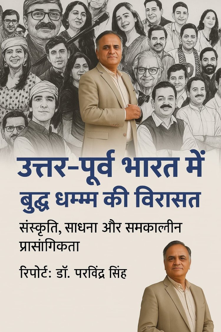 उत्तर-पूर्व भारत में बुद्ध धम्म की विरासत: संस्कृति, साधना और समकालीन प्रासंगिकता" डॉ परविंद्र सिंह