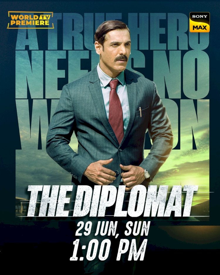 सीमाओं और सियासत से परे एक राजनयिक की जंग – एक बेगुनाह को बचाने की कोशिश – 'द डिप्लोमेट' सिर्फ सोनी मैक्स पर